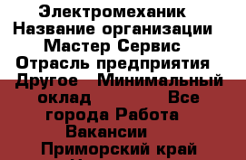 Электромеханик › Название организации ­ Мастер Сервис › Отрасль предприятия ­ Другое › Минимальный оклад ­ 30 000 - Все города Работа » Вакансии   . Приморский край,Находка г.